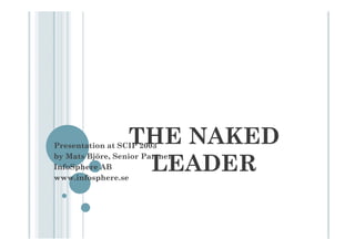 THE NAKED
Presentation at SCIP 2003


                  LEADER
by
b Mats Björe, S
              Senior Partner
InfoSphere ...