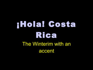 ¡ Hola !  Costa Rica The Winterim with an accent 
