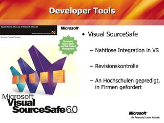 Developer Tools

       • Visual SourceSafe

         – Nahtlose Integration in VS

         – Revisionskontrolle

         – An Hochschulen gepredigt,
           in Firmen gefordert
 