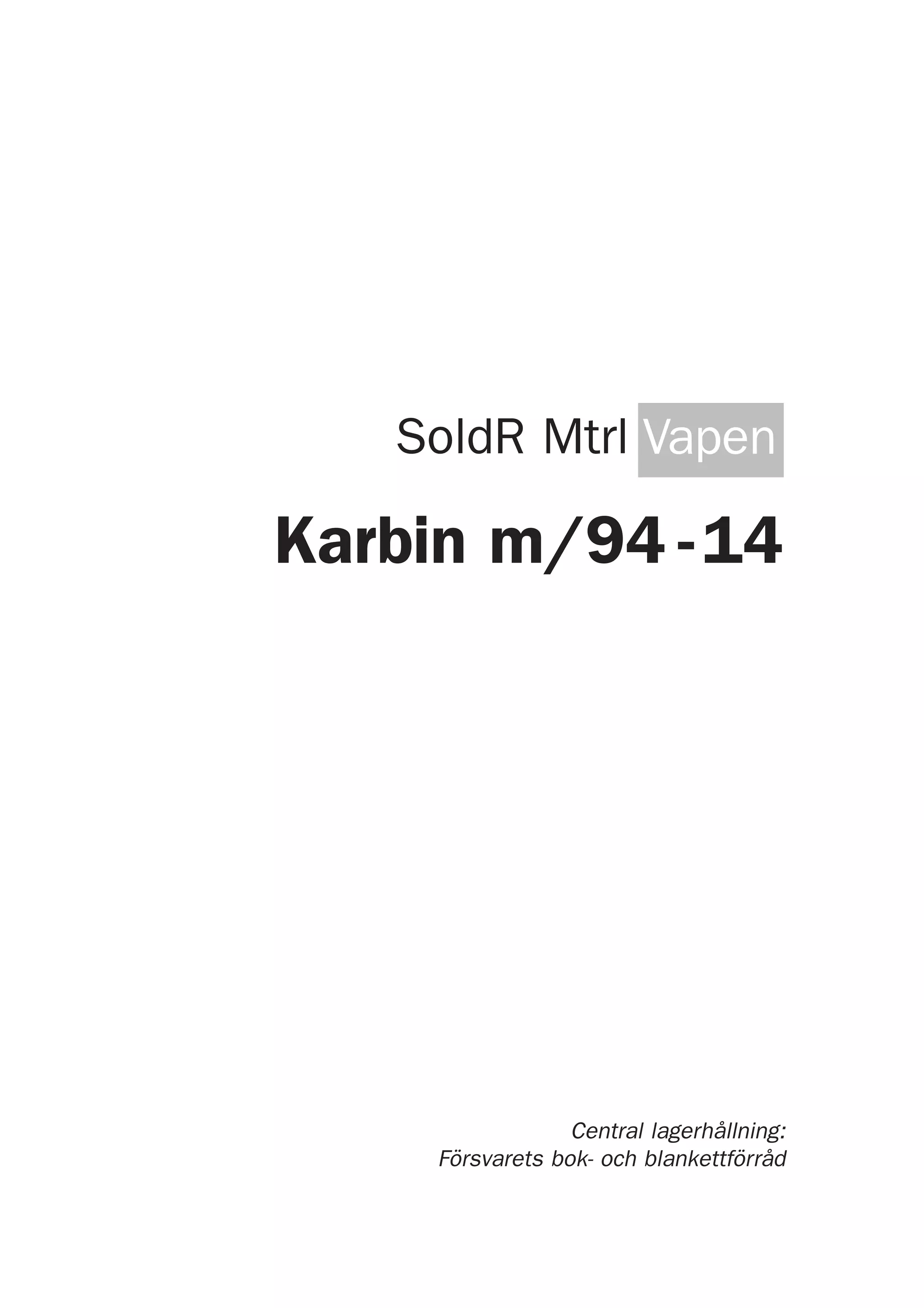 SoldR Mtrl Vapen
Karbin m/94 -14
Central lagerhållning:
Försvarets bok- och blankettförråd
 