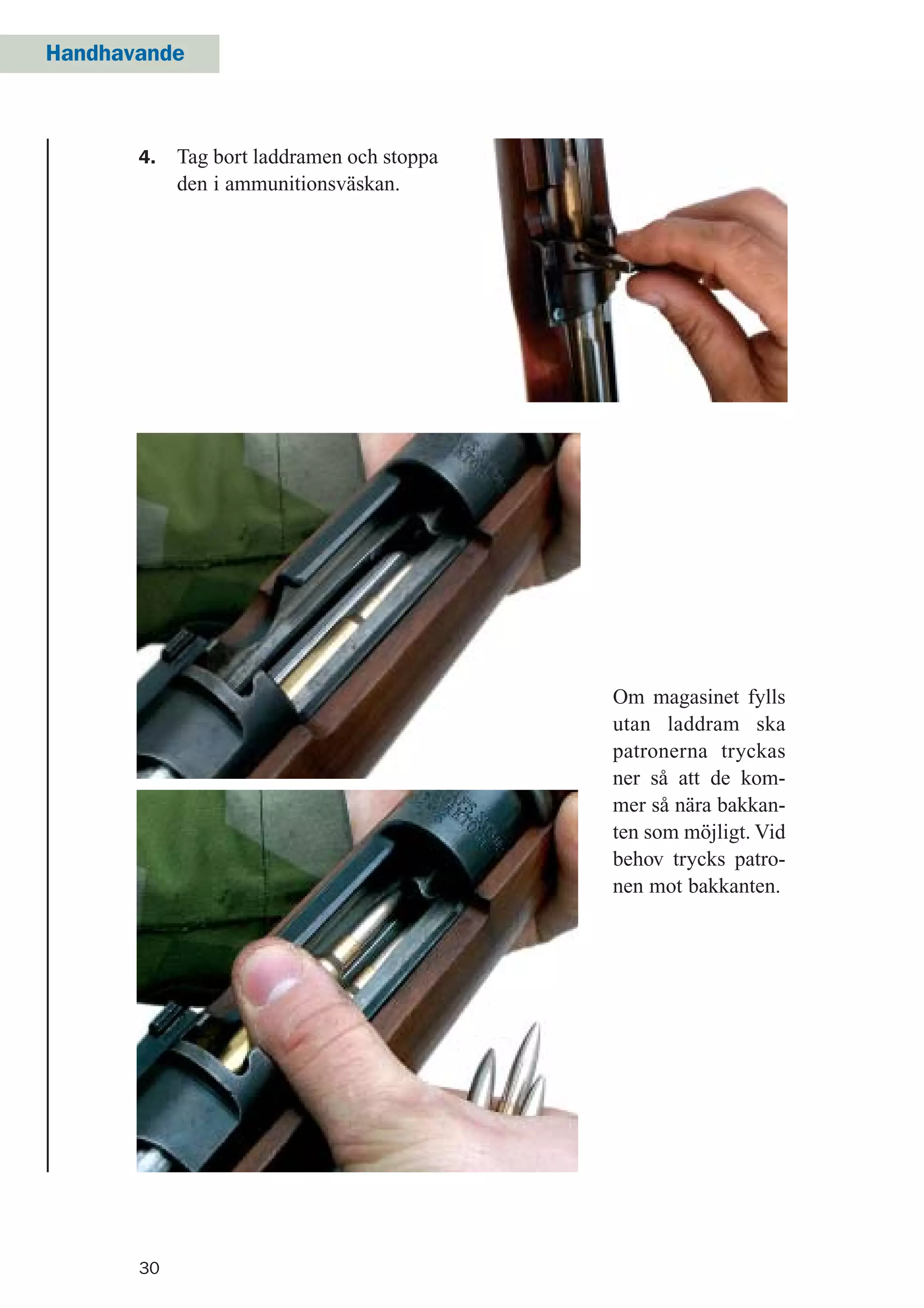 30
Handhavande
4. Tag bort laddramen och stoppa
den i ammunitionsväskan.
Om magasinet fylls
utan laddram ska
patronerna tryckas
ner så att de kom-
mer så nära bakkan-
ten som möjligt. Vid
behov trycks patro-
nen mot bakkanten.
 