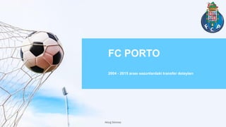 2004 - 2015 arası sezonlardaki transfer detayları
FC PORTO
Aktuğ Sönmez
 