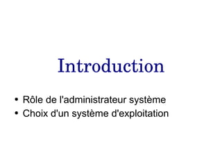 Introduction
● Rôle de l'administrateur système
● Choix d'un système d'exploitation
 