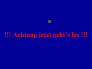 !!! Achtung jetzt geht´s los !!! 