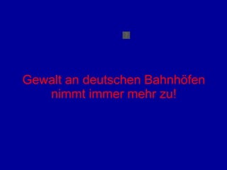 Gewalt an deutschen Bahnhöfen nimmt immer mehr zu! 