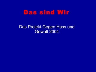 Das sind Wir Das Projekt Gegen Hass und Gewalt 2004 