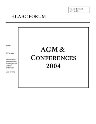 VOLUME 28 ISSUE 1
                           AUTUMN 2004



        HLABC FORUM




Inside...



2004 AGM
                   AGM &
Reports from
Newfoundland,
                 CONFERENCES
Washington DC,
Victoria,
and more!!          2004
Lots of links
 