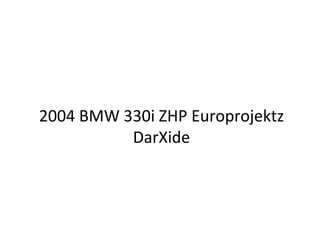 2004 BMW 330i ZHP Europrojektz DarXide 
