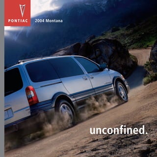 Brochure Presented By:
                  Jim Hudson Buick GMC Cadillac Saab
2004 Montana   7201 Garners Ferry Road Columbia SC 29209
                     www.jimhudsonsuperstore.com




                       unconfined.
 