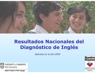 Resultados Nacionales del
  Diagnóstico de Inglés
       Aplicado en el año 2004




                                 SIMCE
 