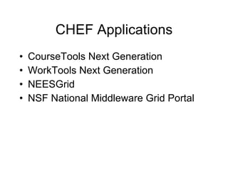 CHEF Applications CourseTools Next Generation WorkTools Next Generation NEESGrid NSF National Middleware Grid Portal 