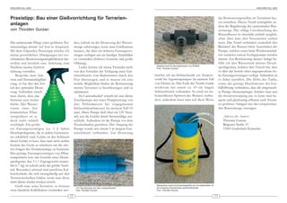 ARACHNE 9(2), 2004                                                                                                                                                                                  ARACHNE 9(2), 2004




Praxistipp: Bau einer Gießvorrichtung für Terrarien-                                                                                                                   die Bewässerungsstellen im Terrarium bes-
                                                                                                                                                                       ser erreichen. Dieses Ventil ermöglicht zu-
anlagen                                                                                                                                                                dem die Regulierung der austretenden Was-
von Thorsten Gurzan                                                                                                                                                    sermenge. Die völlige Unterbrechung des
                                                                                                                                                                       Wasserflusses ist ebenfalls einfach möglich,
                                                                                                                                                                       ohne dass man den Netzstecker ziehen
Die umfassende Pflege einer größeren Ter-            den, jedoch ist die Dosierung der Wasser-                                                                         muss. Das Ventil verhindert zusätzlich den
rarienanlage nimmt viel Zeit in Anspruch.            menge schwieriger, wenn man Gießkannen                                                                            Rücklauf des Wassers beim Ausschalten der
Mit dem folgenden Praxistipp möchte ich              benutzt, die über ein höheres Fassungsver-                                                                        Pumpe, welches sonst beim Wiedereinschal-
meine persönlichen Abwägungen der ver-               mögen verfügen um ein häufiges Nachfüllen                                                                         ten zunächst erneut hochgepumpt werden
schiedenen Bewässerungsmöglichkeiten dar-            zu vermeiden (höheres Gewicht und große                                                                           müsste. Zur Bewässerung meiner Anlage be-
stellen und letztlich eine Anleitung zum             Öffnung).                                                                                                         fülle ich den Wassertank meines Druck-
                                                                                                     Absperrventil für Aqurienpumpen von EHEIM
Nachbau meiner Gießvor-                                   Leider konnte ich meine Freundin nicht     Foto: Thorsten Gurzan                                             sprühgerätes, welches den Vorteil hat, dass
richtung vorstellen.                                 von den Vorteilen der Verlegung eines Gar-                                                                        es über das bereits oben angesprochene ho-
     Besprüht man Sub-                               tenschlauchs vom Badezimmer durch den          brachte ich am Schlauchende ein Absperr-                           he Fassungsvermögen verfügt. Außerdem ist
strat und Terrarienbepflan-                          Flur überzeugen, und so musste ich eine        ventil für Aquarienpumpen (in meinem Fall                          es dabei standfest. Die Höhe des Tanks,
zung, so hat dies den Vor-                           mobile Möglichkeit finden die Bewässerung      von Eheim) an. Das Ende des Ventils wurde                          sowie der geringe Durchmesser der Ein-
teil der optimalen Dosie-                            meiner Terrarien zu beschleunigen und zu       wiederum mit einem ca. 10 cm langen                                füllöffnung verhindern, dass die eingetauch-
rung. Außerdem erzielt                               optimieren.                                    Schlauchstück verbunden. So wird ein un-                           te Pumpe »herausspringt«. Schaltet man nun
man damit, dass das                                       Im Caravanbedarf erwarb ich eine kleine   kontrolliertes Spritzen des Wassers verhin-                        die Stromversorgung ein, so kann man be-
Sub strat stets locker                               Tauchpumpe mit einer Pumpleistung von          dert; außerdem kann man auf diese Weise                            quem und gleichzeitig effizient auch Terrari-
bleibt. Der Wasser-                                  drei Höhenmetern bei vorgegebenem                                                                                 en größerer Anlagen mit der entsprechen-
vorrat eines her-                                    Schlauchdurchmesser (in meinem Fall 10                                                                            den Wassermenge versorgen.
kömmlichen Pflan-                                    mm). Diese Pumpe läuft über ein 12V Netz-
zensprühers ist je -                                 teil, was die Gefahr durch Stromschläge aus-                                                                         Adresse des Autors:
doch recht schnell                                   schließt. Außerdem ist die Pumpe vor dem                                                                             Thorsten Gurzan
er schöpft. Ein größe-                               Trockenlaufen geschützt. Der Ausgang der                                                                             Ringener Straße 15
res Fassungsvermögen (ca. 5 l) haben                 Pumpe wurde mit einem 3 m langem Gar-                                                                                53501 Grafschaft/Karweiler
Drucksprühgeräte, die in jedem Gartencen-            tenschlauch verbunden. Zur Dosierung
ter erhältlich sind. Leider ist der Schlauch
dieser Geräte so kurz, dass man nicht umhin
kommt das Gerät zu schultern um die obe-
ren Etagen der Terrarienanlage zu benässen.
Das geringe Fassungsvermögen von Pflan-
zensprühern bzw. das Gewicht eines Druck-
sprühgeräts (bei 5 l + Eigengewicht immer-
hin 6-7 kg) ist jedoch nicht der größte Nach-
teil. Besonders störend sind unschöne Kal-
krückstände, die sich zwangsläufig auf den
Terrarienscheiben bilden, wenn man diese
nicht direkt wieder trocken wischt.
     Gießt man seine Terrarien, so können                                                            Wassertank eines Drucksprühgerätes als Vorratsbehälter für
                                                      12V Tauchpumpe aus dem Caravanbedarf           die Camping-Tauchpumpe zweckentfremdet
zwar hässliche Kalkflecken vermieden wer-             Foto: Thorsten Gurzan                          Foto: Thorsten Gurzan

                                                12                                                                                                                13
 