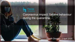 1
Fourth Dossier– 3 April 2020
Coronavirus impact: Italians behaviour
during the quarantine
 