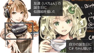 友達 (いくちょん) の
誕生日に
似顔絵を描いた
自分の誕生日に
C# ちゃん描いた
 