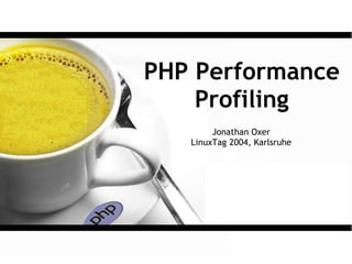 PHP Performance
    Profiling
        Jonathan Oxer
   LinuxTag 2004, Karlsruhe
 