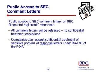 All  comment  letters will be released – no confidential treatment exceptions Companies can request confidential treatment of sensitive portions of  response  letters under Rule 83 of the FOIA Public Access to SEC  Comment Letters Public access to SEC comment letters on SEC filings and registrants’ responses 