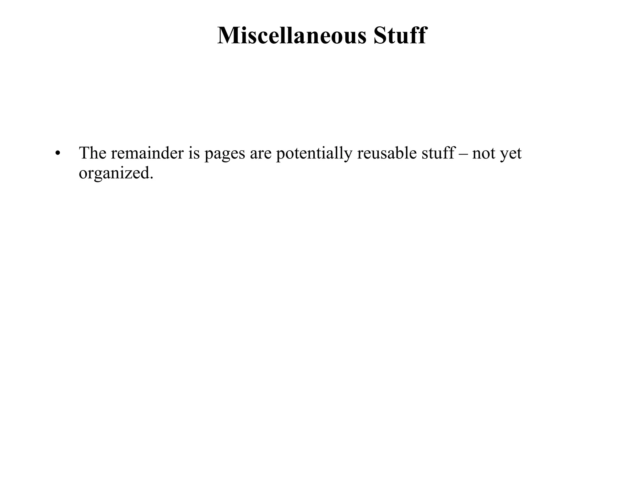 Miscellaneous Stuff The remainder is pages are potentially reusable stuff – not yet organized. 