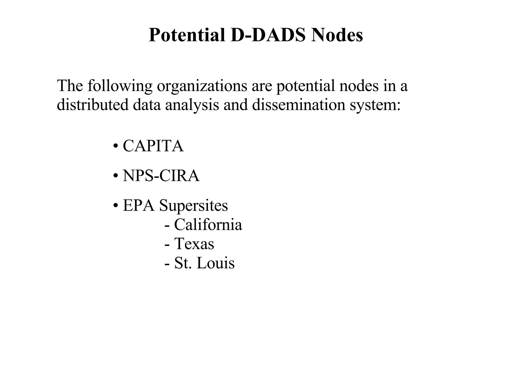 Potential D-DADS Nodes The following organizations are potential nodes in a distributed data analysis and dissemination system: CAPITA NPS-CIRA EPA Supersites - California - Texas - St. Louis 