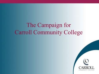 The Campaign for 
Carroll Community College 
 