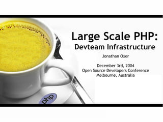Large Scale PHP:
Devteam Infrastructure
           Jonathan Oxer

         December 3rd, 2004
  Open Source Developers Conference
         Melbourne, Australia
 