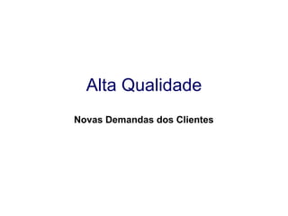 Alta Qualidade Novas Demandas dos Clientes 