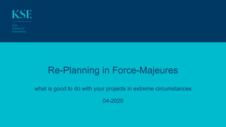 Re-Planning in Force-Majeures
what is good to do with your projects in extreme circumstances
04-2020
 