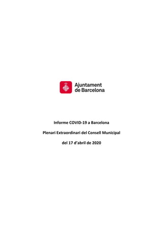Informe COVID-19 a Barcelona
Plenari Extraordinari del Consell Municipal
del 17 d’abril de 2020
 