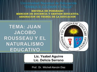 Universidad Nacional de Educación
“ENRIQUE GUZMAN Y VALLE”
Lic. Ysabel Aguirre
Lic. Delicia Serrano
Prof. Dr. Mitchell Alarcón Diaz
 