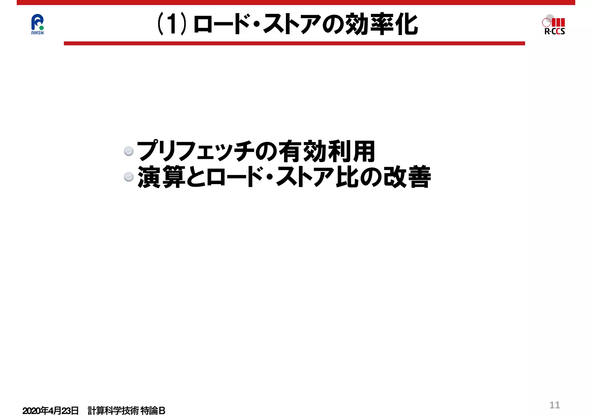 2020年4月23日 計算科学技術特論Ｂ 
11
(1)ロード・ストアの効率化
プリフェッチの有効利用
演算とロード・ストア比の改善
 