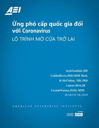 Ứng phó cấp quốc gia đối
với Coronavirus
LỘ TRÌNH MỞ CỬA TRỞ LẠI
ScottGottlieb,MD
CaitlinRivers,PhD,MPH Mark
B.McClellan, ...