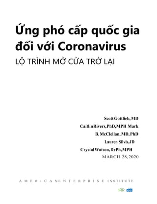 Ứng phó cấp quốc gia
đối với Coronavirus
LỘ TRÌNH MỞ CỬA TRỞ LẠI
ScottGottlieb,MD
CaitlinRivers,PhD,MPH Mark
B.McClellan,M...