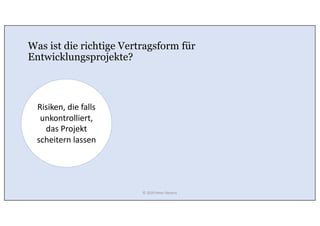 Was ist die richtige Vertragsform für
Entwicklungsprojekte?
Risiken, die falls
unkontrolliert,
das Projekt
scheitern lassen
© 2020 Peter Stevens
 