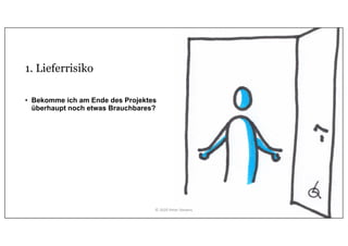 1. Lieferrisiko
• Bekomme ich am Ende des Projektes
überhaupt noch etwas Brauchbares?
© 2020 Peter Stevens
 