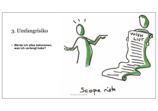 3. Umfangrisiko
• Werde ich alles bekommen,
was ich verlangt habe?
© 2020 Peter Stevens
 