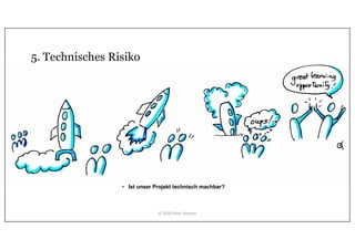 5. Technisches Risiko
• Ist unser Projekt technisch machbar?
© 2020 Peter Stevens
 