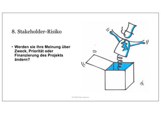 8. Stakeholder-Risiko
• Werden sie ihre Meinung über
Zweck, Priorität oder
Finanzierung des Projekts
ändern?
© 2020 Peter Stevens
 