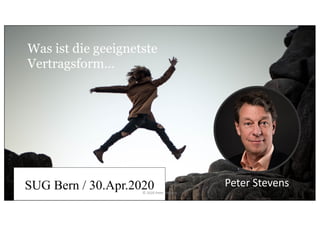 Was ist die geeignetste
Vertragsform…
Peter StevensSUG Bern / 30.Apr.2020© 2020 Peter Stevens
 