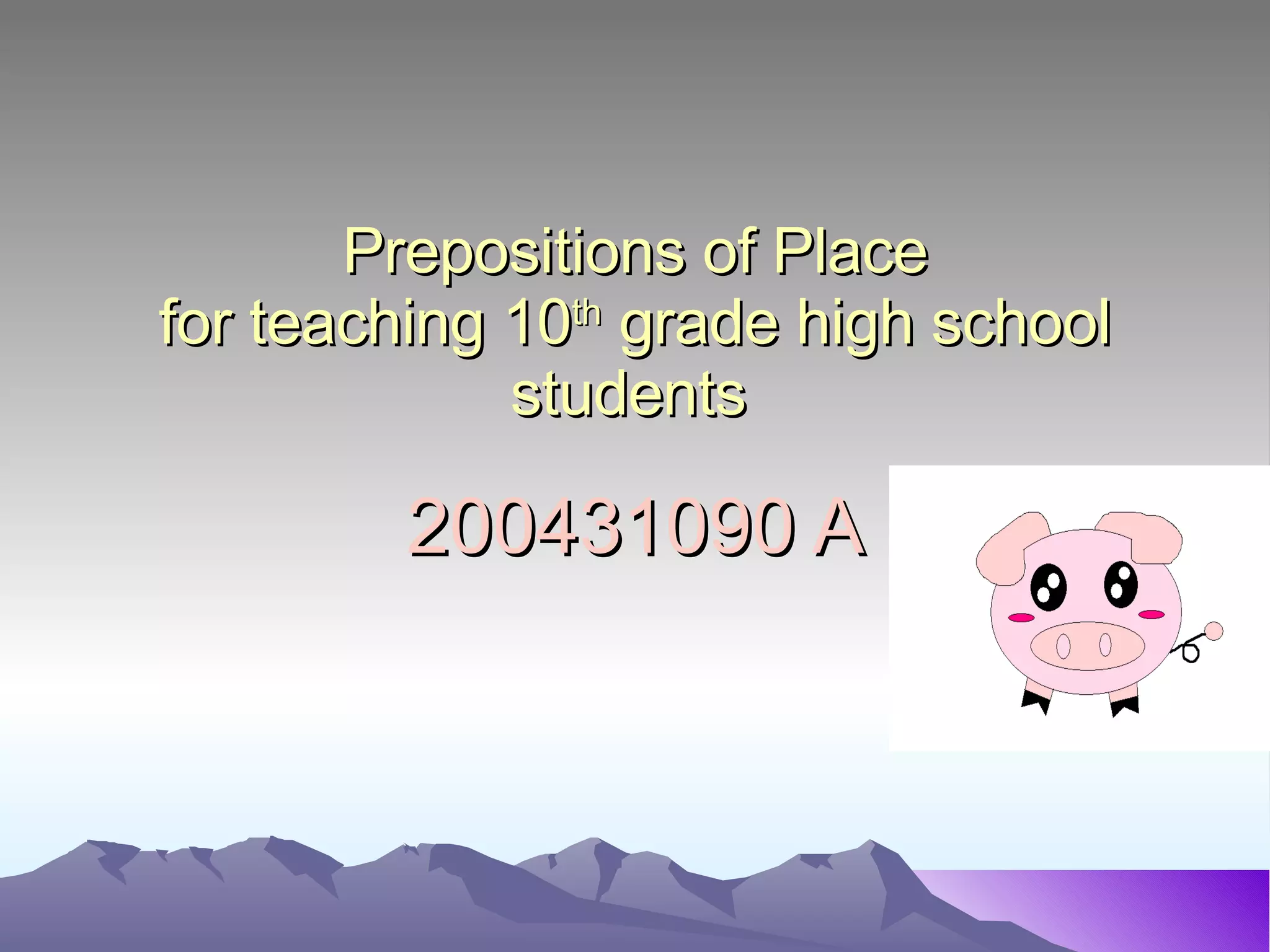 Prepositions of Place for teaching 10 th grade high school students 200431090 A