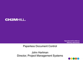 Operational Excellence
Operational Excellence
Delivery Assurance
Paperless Document Control
John Hartman
Director, Project Management Systems
 