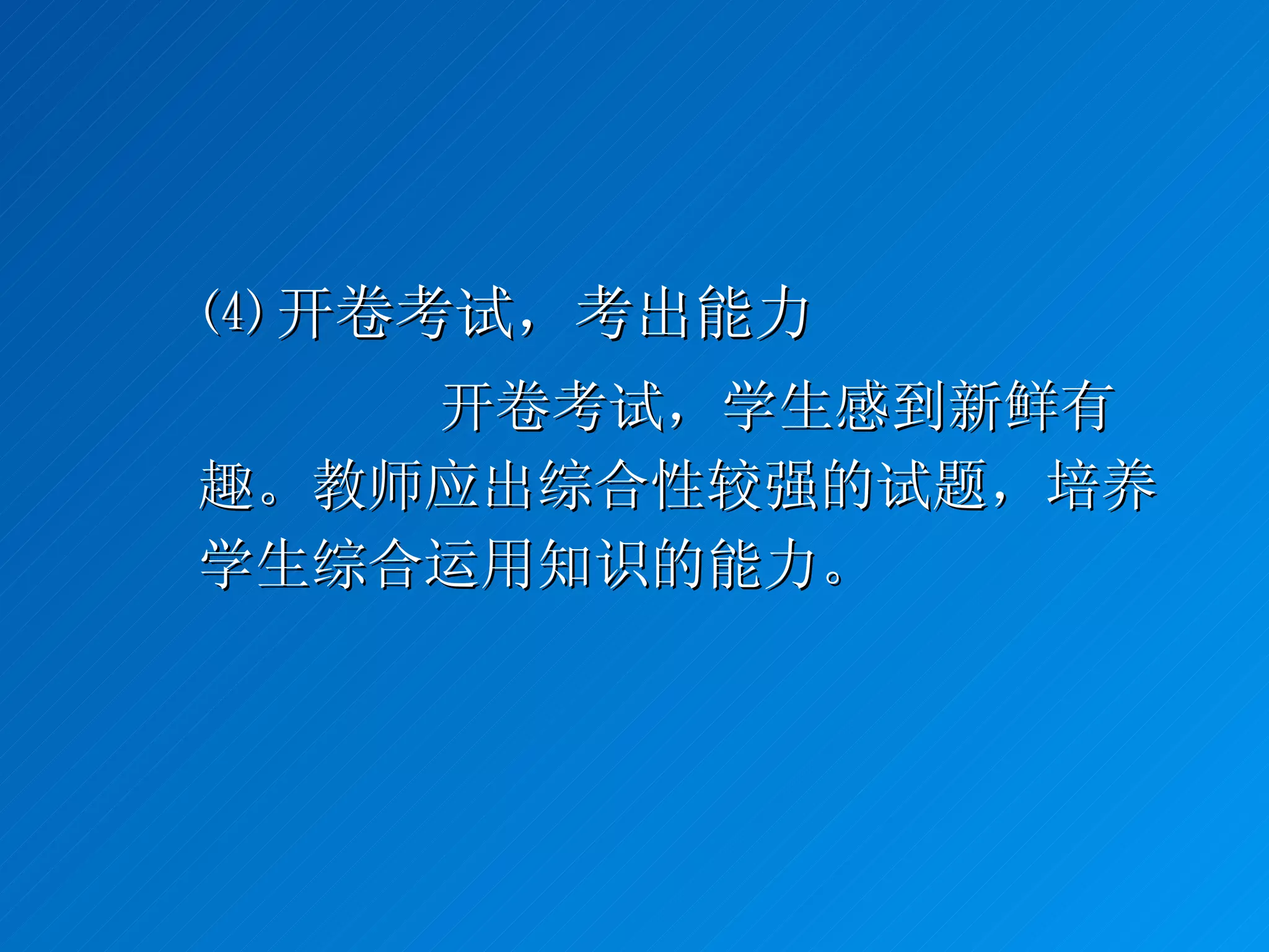 ⑷ 开卷考试，考出能力 开卷考试，学生感到新鲜有趣。教师应出综合性较强的试题，培养学生综合运用知识的能力。 