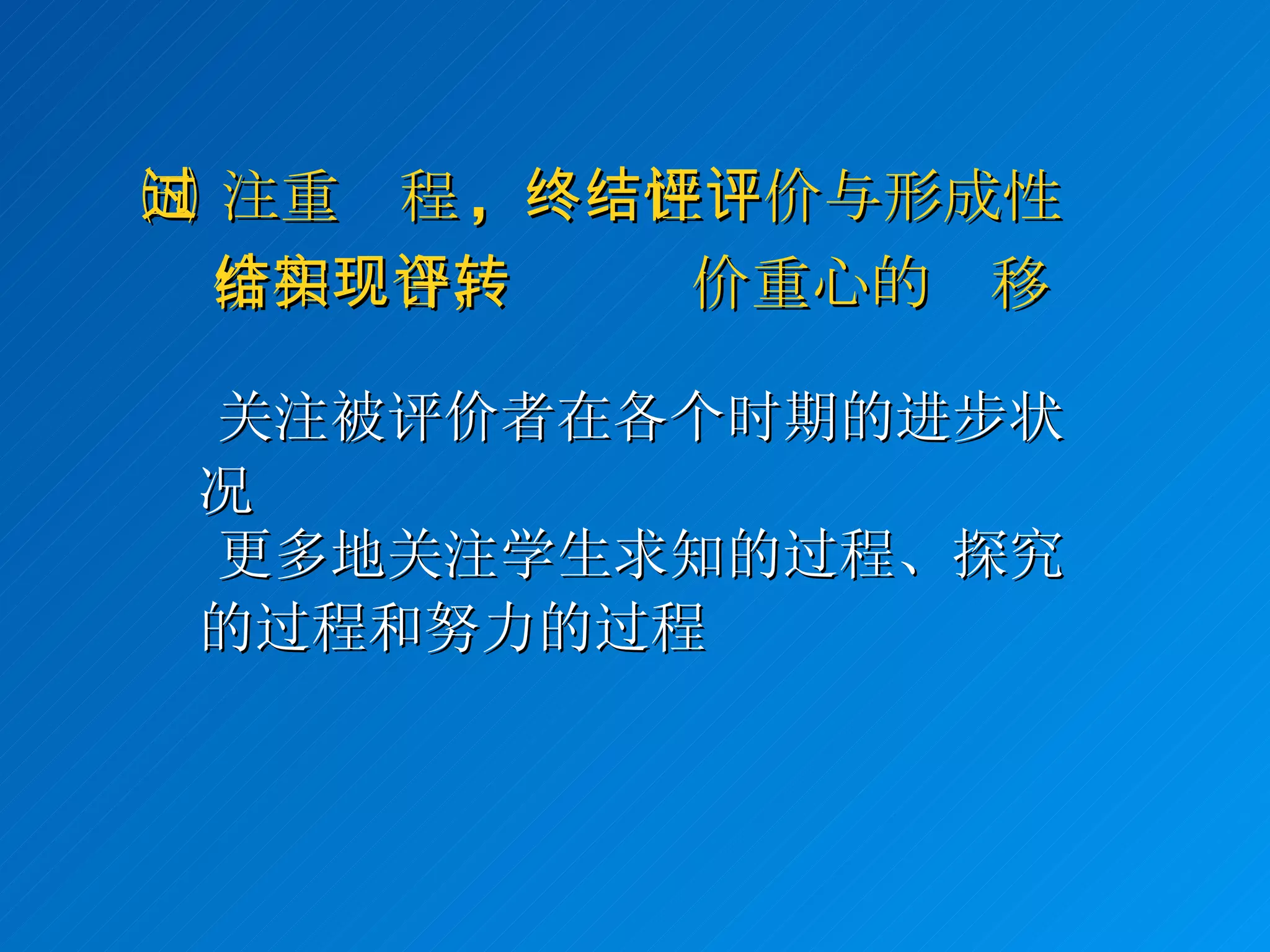 ㈤ 注重过程 ,  终结性评价与形成性评 价相结合，实现评价重心的转移  关注被评价者在各个时期的进步状况  更多地关注学生求知的过程、探究的过程和努力的过程 