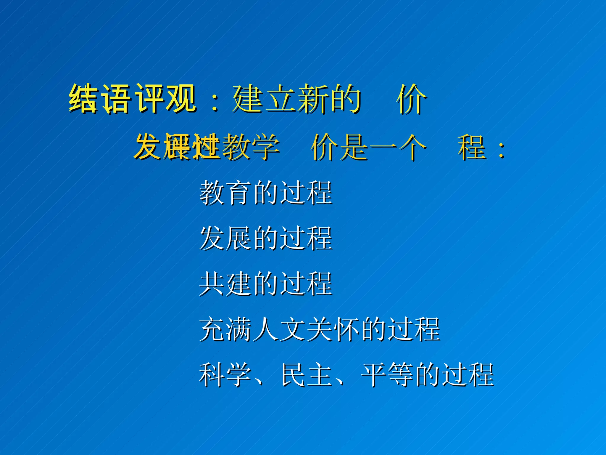 发展性教学评价是一个过程： 八、结语：建立新的评价观 教育的过程 发展的过程 共建的过程 充满人文关怀的过程 科学、民主、平等的过程 