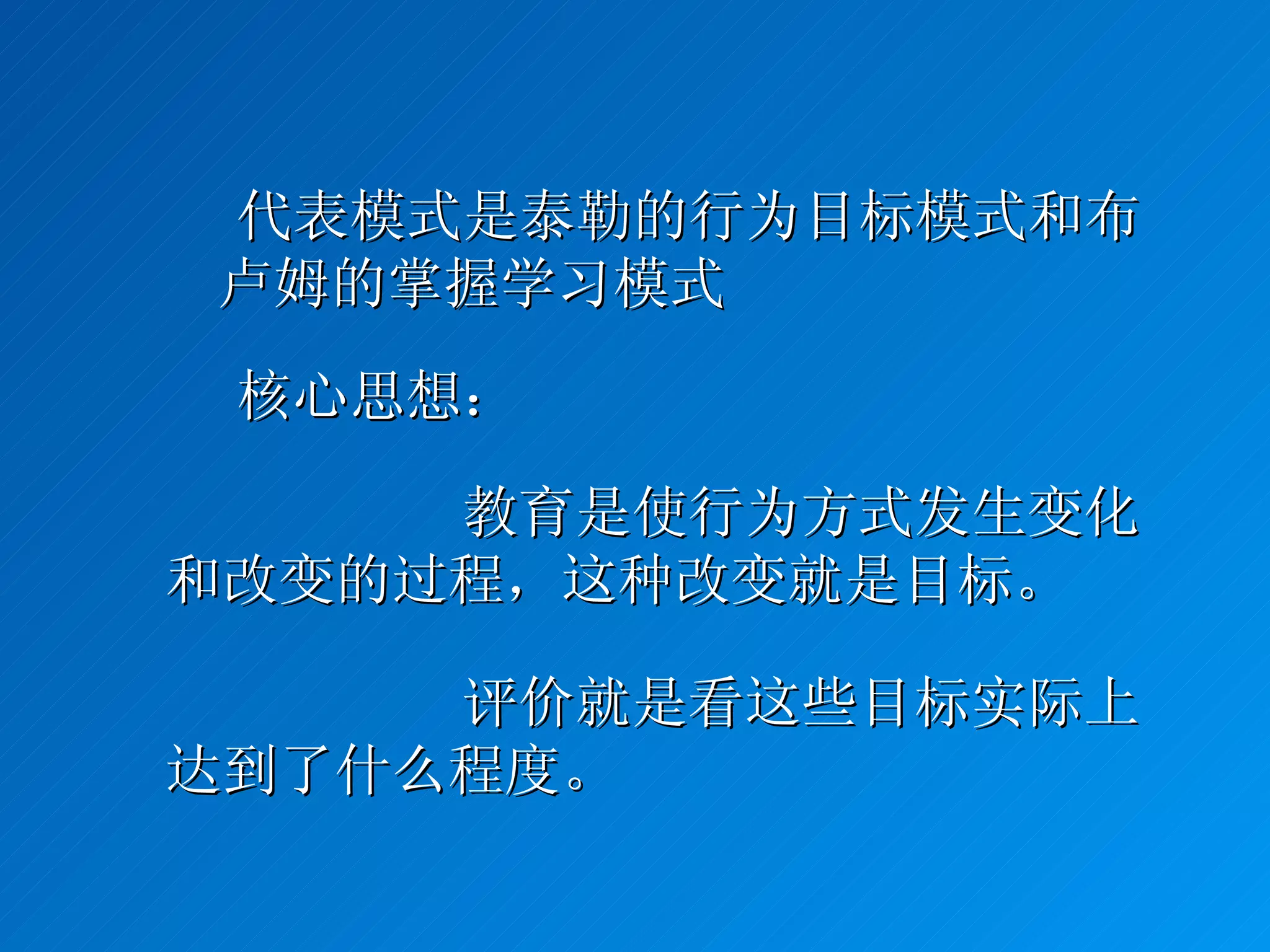  代表模式是泰勒的行为目标模式和布卢姆的掌握学习模式  核心思想： 教育是使行为方式发生变化和改变的过程，这种改变就是目标。 评价就是看这些目标实际上达到了什么程度。 