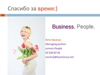 Спасибо за время:)
19




                   Вита Кравчук
                   Managing partner
                  Business People
                  093 520 82 56
                  kravchuk@businessua.net
 