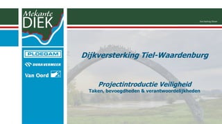 Dijkversterking Tiel-Waardenburg
Projectintroductie Veiligheid
Taken, bevoegdheden & verantwoordelijkheden
Earl Ketting Olivier
 