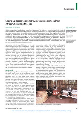 Reportage



Scaling up access to antiretroviral treatment in southern
Africa: who will do the job?
Katharina Kober, Wim Van Damme                                                                                                     Lancet 2004; 364: 103–07
                                                                                                                                   See Comment page 6
Malawi, Mozambique, Swaziland, and South Africa have some of the highest HIV/AIDS burdens in the world. All                        Institute of Tropical Medicine,
four countries have ambitious plans for scaling-up antiretroviral treatment for the millions of HIV-positive people in             Department of Public Health,
                                                                                                                                   Antwerp, Belgium
the region. In January 2004, we visited these countries with the intention of directly observing the effect of AIDS,
                                                                                                                                   (K Kober MSc,
especially on health systems, to talk with policy makers and ﬁeld workers about their concerns and perspectives                    W Van Damme MD)
regarding the epidemic, and to investigate the main issues related to scaling up antiretroviral treatment. We found                Correspondence to:
that ﬁnancial resources are not regarded as the main immediate constraint anymore, but that the lack of human                      Dr Wim Van Damme,
resources for health is deplored as the single most serious obstacle for implementing the national treatment plans.                Department of Public Health,
                                                                                                                                   Institute of Tropical Medicine,
Yet, none of the countries has developed an urgently required comprehensive human resource strategy. This may
                                                                                                                                   2000 Antwerp, Belgium
also need increased donor attention and resources.                                                                                 wvdamme@itg.be

Approaching Malawi’s capital Lilongwe on the road               communities, describes AIDS as a disaster affecting the
from Blantyre, its second main city, the trafﬁc is getting      entire society: “Funerals are for days interrupting all
denser. Small shops line the road, little wooden shacks         productive activities in the villages. The social fabric of
with signposts advertising their business. Small groups         communities and families is being overstretched by the
of people stroll from one shop to the next—a scene              number of AIDS orphans, it is very serious.” In
familiar to anyone who has ever travelled through the           Swaziland, child-headed households are common and in
African countryside. What makes this scene gruesomely           2003, the country was thought to have 60 000 orphans in
special is that almost all of the shops deal exclusively in     a population of just over 1 million. Derek Von Wissel,
the production and sale of cofﬁns (ﬁgure 1). We visit           director of the National Emergency Response Council
some of the small workshops and talk with their owners          for HIV/AIDS, expects this ﬁgure to double by 2010,
who say that “there is a lot of dying these days—               when an almost unimaginable 10–15% of the
business is going well”. Grieving families are walking          population will be orphaned children. Society faces a
from shop to shop, warily comparing prices. Still, the          daunting challenge in dealing with the effects of so
price of a cofﬁn is often only a small part of the total cost   many parentless children.
of a funeral, of which there are many these days. Malawi,         Increasing illness and death from AIDS, it is feared,
like the rest of southern Africa, is ravaged by AIDS.           will have a devastating impact on agricultural production
                                                                in southern Africa, where most of the population relies
Background                                                      on subsistence farming. Already, food consumption is
                                                                being reduced in many places and nutritious crops are
Travelling through Malawi, Mozambique, Swaziland,
                                                                being replaced by less labour intensive, starchy root
and South Africa, AIDS is an obvious and visible
                                                                crops. It is feared that falling supplies and shifts to lower
concern in all four countries. Mass prevention
                                                                quality foods may lead to chronic food insecurity and
campaigns have left their mark, from roadside
billboards, to condom promotion posters, to mural               higher levels of malnutrition.9
paintings in the inner cities (ﬁgure 2). These campaigns,
however, are difﬁcult to evaluate and reduction of
infection rates remains a major challenge.1
  The rates of adult HIV-infection in the four countries
are among the highest in the world, ranging from an
aggregate 14% in Mozambique, 15% in Malawi, 20% in
South Africa to a staggering 38% in Swaziland.2 In 2003,
an estimated 8 million people were living with
HIV/AIDS in the four countries (table 1).3–8 The
numbers are overwhelming, yet they can only describe
the quantitative dimension of the epidemic, the reality
behind the ﬁgures is one of individual human suffering
and whole societies affected by AIDS.
  While part of the epidemic’s effect is already visible,
the long-term damage will be slower to show. Christine
Kamwendo, director of the Malawian Social Action
Fund, which funds non-governmental organisations
                                                                Figure 1: One of the many cofﬁn workshops near Lilongwe, Malawi
(NGOs) and grassroots organisations to empower local


www.thelancet.com Vol 364 July 3, 2004                                                                                                                           103

               For personal use. Only reproduce with permission from The Lancet Publishing Group.
 