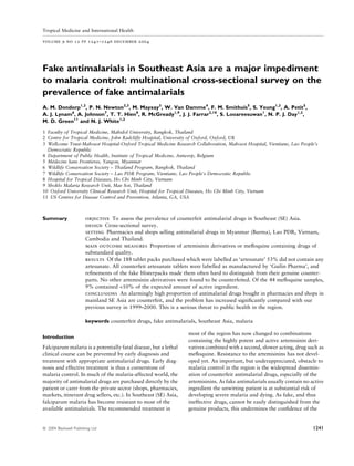 Tropical Medicine and International Health

volume 9 no 12 pp 1241–1246 december 2004




Fake antimalarials in Southeast Asia are a major impediment
to malaria control: multinational cross-sectional survey on the
prevalence of fake antimalarials
A. M. Dondorp1,2, P. N. Newton2,3, M. Mayxay3, W. Van Damme4, F. M. Smithuis5, S. Yeung1,2, A. Petit5,
A. J. Lynam6, A. Johnson7, T. T. Hien8, R. McGready1,9, J. J. Farrar2,10, S. Looareesuwan1, N. P. J. Day1,2,
M. D. Green11 and N. J. White1,2

1 Faculty of Tropical Medicine, Mahidol University, Bangkok, Thailand
2 Centre for Tropical Medicine, John Radcliffe Hospital, University of Oxford, Oxford, UK
3 Wellcome Trust-Mahosot Hospital-Oxford Tropical Medicine Research Collaboration, Mahosot Hospital, Vientiane, Lao People’s
  Democratic Republic
4 Department of Public Health, Institute of Tropical Medicine, Antwerp, Belgium
5 Medecins Sans Frontieres, Yangon, Myanmar
    ´
6 Wildlife Conservation Society – Thailand Program, Bangkok, Thailand
7 Wildlife Conservation Society – Lao PDR Program, Vientiane, Lao People’s Democratic Republic
8 Hospital for Tropical Diseases, Ho Chi Minh City, Vietnam
9 Shoklo Malaria Research Unit, Mae Sot, Thailand
10 Oxford University Clinical Research Unit, Hospital for Tropical Diseases, Ho Chi Minh City, Vietnam
11 US Centres for Disease Control and Prevention, Atlanta, GA, USA



                        objective To assess the prevalence of counterfeit antimalarial drugs in Southeast (SE) Asia.
Summary
                        design Cross-sectional survey.
                        setting Pharmacies and shops selling antimalarial drugs in Myanmar (Burma), Lao PDR, Vietnam,
                        Cambodia and Thailand.
                        main outcome measures Proportion of artemisinin derivatives or meﬂoquine containing drugs of
                        substandard quality.
                        results Of the 188 tablet packs purchased which were labelled as ‘artesunate’ 53% did not contain any
                        artesunate. All counterfeit artesunate tablets were labelled as manufactured by ‘Guilin Pharma’, and
                        reﬁnements of the fake blisterpacks made them often hard to distinguish from their genuine counter-
                        parts. No other artemisinin derivatives were found to be counterfeited. Of the 44 meﬂoquine samples,
                        9% contained <10% of the expected amount of active ingredient.
                        conclusions An alarmingly high proportion of antimalarial drugs bought in pharmacies and shops in
                        mainland SE Asia are counterfeit, and the problem has increased signiﬁcantly compared with our
                        previous survey in 1999–2000. This is a serious threat to public health in the region.

                        keywords counterfeit drugs, fake antimalarials, Southeast Asia, malaria

                                                                   most of the region has now changed to combinations
Introduction
                                                                   containing the highly potent and active artemisinin deri-
Falciparum malaria is a potentially fatal disease, but a lethal    vatives combined with a second, slower acting, drug such as
clinical course can be prevented by early diagnosis and            meﬂoquine. Resistance to the artemisinins has not devel-
treatment with appropriate antimalarial drugs. Early diag-         oped yet. An important, but underappreciated, obstacle to
nosis and effective treatment is thus a cornerstone of             malaria control in the region is the widespread dissemin-
malaria control. In much of the malaria-affected world, the        ation of counterfeit antimalarial drugs, especially of the
majority of antimalarial drugs are purchased directly by the       artemisinins. As fake antimalarials usually contain no active
patient or carer from the private sector (shops, pharmacies,       ingredient the unwitting patient is at substantial risk of
markets, itinerant drug sellers, etc.). In Southeast (SE) Asia,    developing severe malaria and dying. As fake, and thus
falciparum malaria has become resistant to most of the             ineffective drugs, cannot be easily distinguished from the
available antimalarials. The recommended treatment in              genuine products, this undermines the conﬁdence of the


                                                                                                                           1241
ª 2004 Blackwell Publishing Ltd
 
