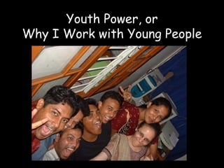 Youth Power, or Why I Work with Young People 