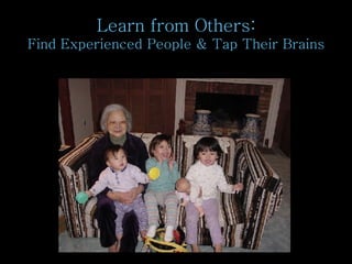 Learn from Others: Find Experienced People & Tap Their Brains 