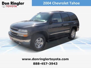 2004 Chevrolet Tahoe 888-457-3943 www.donringlertoyota.com 